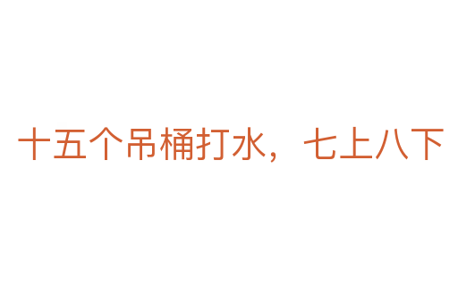 十五個吊桶打水,七上八下